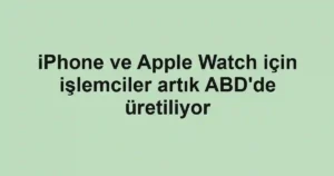 iPhone ve Apple Watch için işlemciler artık ABD'de üretiliyor