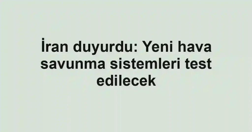 İran duyurdu: Yeni hava savunma sistemleri test edilecek