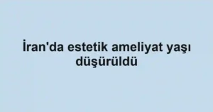 İran'da estetik ameliyat yaşı düşürüldü