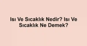 Isı Ve Sıcaklık Nedir? Isı Ve Sıcaklık Ne Demek?