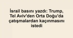 İsrail basını yazdı: Trump, Tel Aviv'den Orta Doğu'da çatışmalardan kaçınmasını istedi