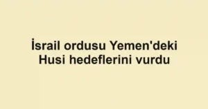 İsrail ordusu Yemen'deki Husi hedeflerini vurdu