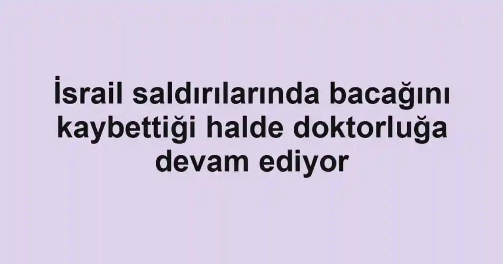 İsrail saldırılarında bacağını kaybettiği halde doktorluğa devam ediyor