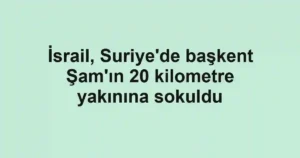 İsrail, Suriye'de başkent Şam'ın 20 kilometre yakınına sokuldu