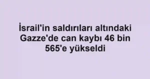 İsrail'in saldırıları altındaki Gazze'de can kaybı 46 bin 565'e yükseldi