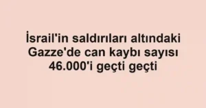 İsrail'in saldırıları altındaki Gazze'de can kaybı sayısı 46.000'i geçti geçti