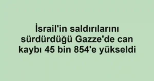 İsrail'in saldırılarını sürdürdüğü Gazze'de can kaybı 45 bin 854'e yükseldi