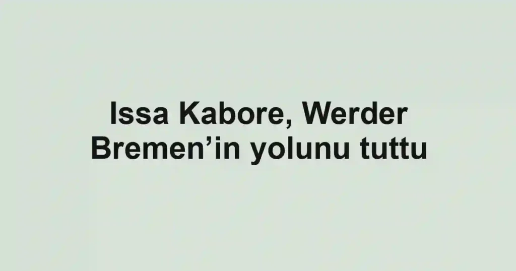 Issa Kabore, Werder Bremen’in yolunu tuttu