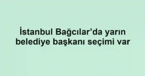 İstanbul Bağcılar’da yarın belediye başkanı seçimi var
