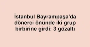 İstanbul Bayrampaşa'da dönerci önünde iki grup birbirine girdi: 3 gözaltı