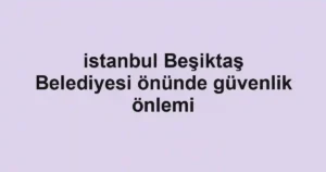 istanbul Beşiktaş Belediyesi önünde güvenlik önlemi