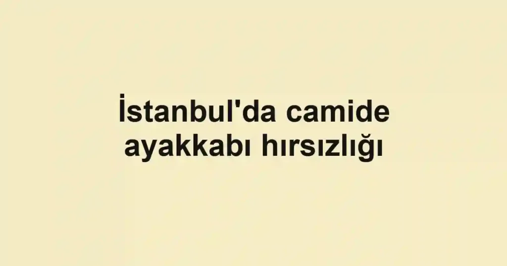 İstanbul'da camide ayakkabı hırsızlığı