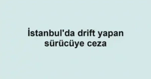 İstanbul'da drift yapan sürücüye ceza