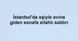 İstanbul'da eşiyle evine giden esnafa silahlı saldırı