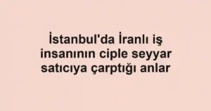 İstanbul'da İranlı iş insanının ciple seyyar satıcıya çarptığı anlar