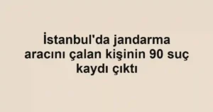 İstanbul'da jandarma aracını çalan kişinin 90 suç kaydı çıktı