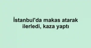 İstanbul'da makas atarak ilerledi, kaza yaptı