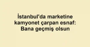 İstanbul'da marketine kamyonet çarpan esnaf: Bana geçmiş olsun
