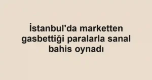 İstanbul'da marketten gasbettiği paralarla sanal bahis oynadı