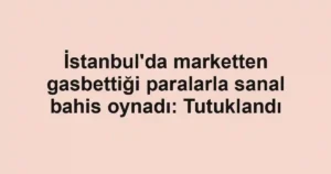 İstanbul'da marketten gasbettiği paralarla sanal bahis oynadı: Tutuklandı
