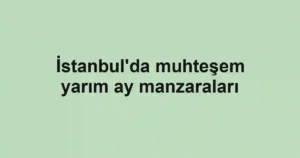 İstanbul'da muhteşem yarım ay manzaraları
