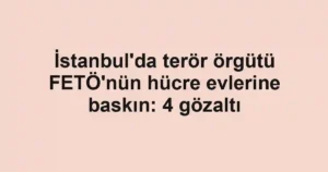 İstanbul'da terör örgütü FETÖ'nün hücre evlerine baskın: 4 gözaltı