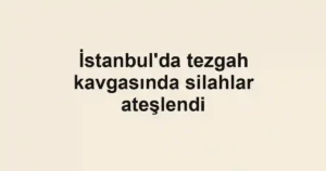 İstanbul'da tezgah kavgasında silahlar ateşlendi