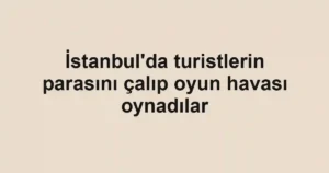 İstanbul'da turistlerin parasını çalıp oyun havası oynadılar