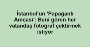 İstanbul'un 'Papağanlı Amcası': Beni gören her vatandaş fotoğraf çektirmek istiyor