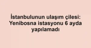 İstanbulunun ulaşım çilesi: Yenibosna istasyonu 6 ayda yapılamadı