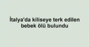 İtalya'da kiliseye terk edilen bebek ölü bulundu