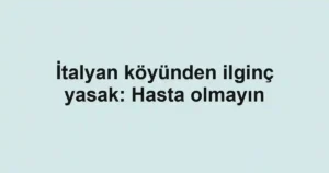 İtalyan köyünden ilginç yasak: Hasta olmayın