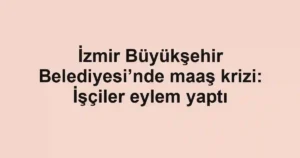 İzmir Büyükşehir Belediyesi’nde maaş krizi: İşçiler eylem yaptı