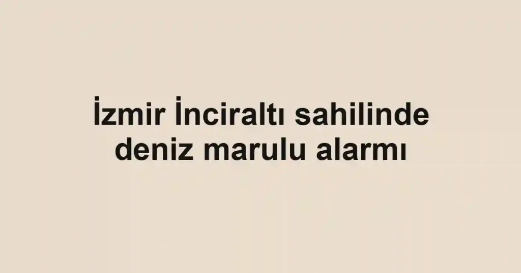 İzmir İnciraltı sahilinde deniz marulu alarmı