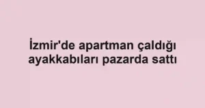 İzmir'de apartman çaldığı ayakkabıları pazarda sattı