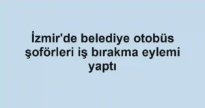 İzmir'de belediye otobüs şoförleri iş bırakma eylemi yaptı