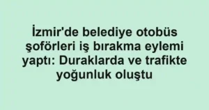 İzmir'de belediye otobüs şoförleri iş bırakma eylemi yaptı: Duraklarda ve trafikte yoğunluk oluştu