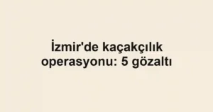 İzmir'de kaçakçılık operasyonu: 5 gözaltı