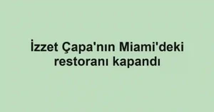 İzzet Çapa'nın Miami'deki restoranı kapandı