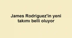 James Rodriguez'in yeni takımı belli oluyor