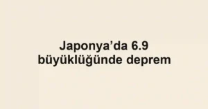 Japonya’da 6.9 büyüklüğünde deprem
