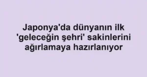 Japonya'da dünyanın ilk 'geleceğin şehri' sakinlerini ağırlamaya hazırlanıyor