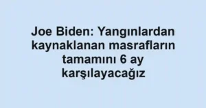 Joe Biden: Yangınlardan kaynaklanan masrafların tamamını 6 ay karşılayacağız