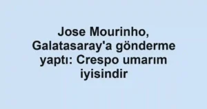 Jose Mourinho, Galatasaray'a gönderme yaptı: Crespo umarım iyisindir