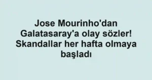 Jose Mourinho'dan Galatasaray'a olay sözler! Skandallar her hafta olmaya başladı