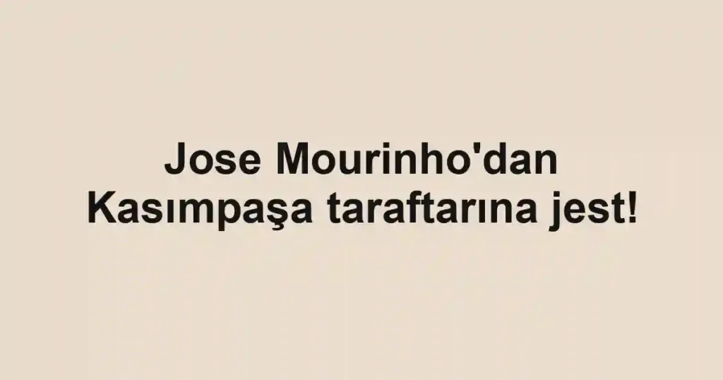 Jose Mourinho'dan Kasımpaşa taraftarına jest!