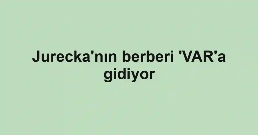 Jurecka'nın berberi 'VAR'a gidiyor