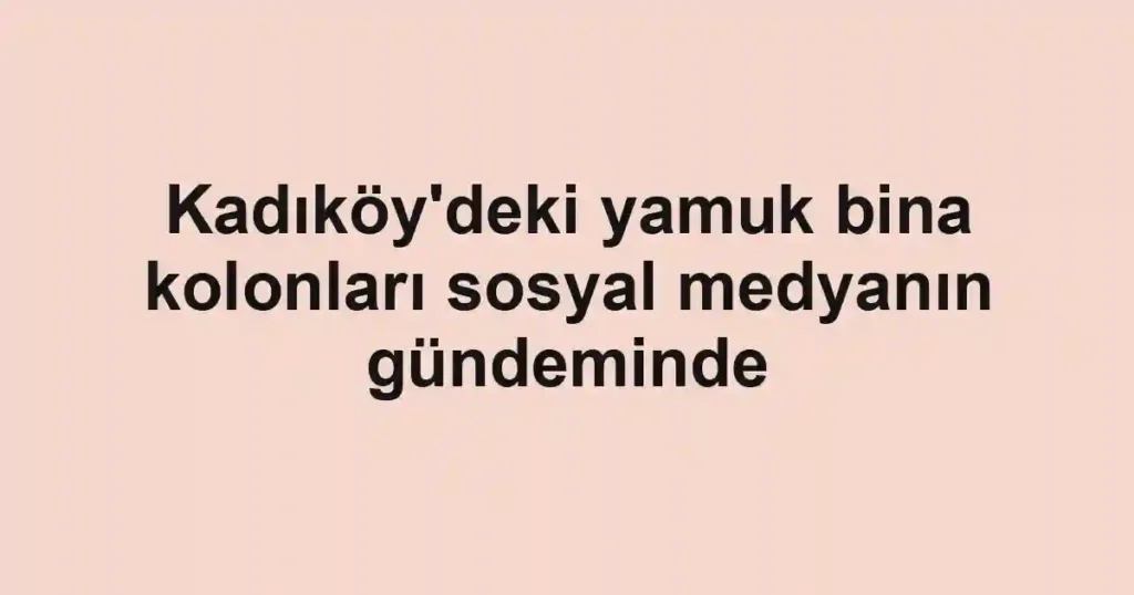 Kadıköy'deki yamuk bina kolonları sosyal medyanın gündeminde