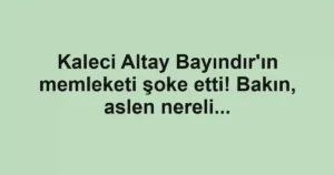 Kaleci Altay Bayındır'ın memleketi şoke etti! Bakın, aslen nereli...