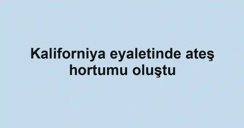 Kaliforniya eyaletinde ateş hortumu oluştu